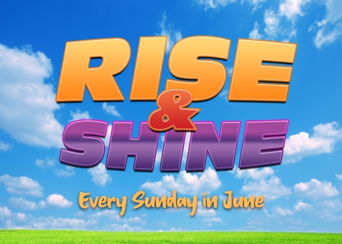 Rise and Shine Every Sunday in June